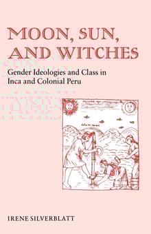 Book cover of Moon, Sun, and Witches: Gender Ideologies and Class in Inca and Colonial Peru