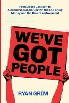Book cover of We've Got People: From Jesse Jackson to Alexandria Ocasio-Cortez, the End of Big Money and the Rise of a Movement