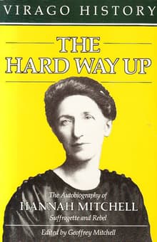 Book cover of The Hard Way Up: Autobiography of Hannah Mitchell, Suffragette and Rebel