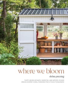 Book cover of Where We Bloom: Thirty-Seven Intimate, Inventive and Artistic Studio Spaces Where Floral Passions Find a Place to Blossom
