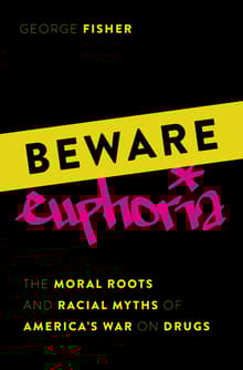 Book cover of Beware Euphoria: The Moral Roots and Racial Myths of America's War on Drugs