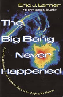 Book cover of The Big Bang Never Happened: A Startling Refutation of the Dominant Theory of the Origin of the Universe