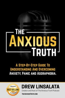 Book cover of The Anxious Truth: A Step-By-Step Guide To Understanding and Overcoming Panic, Anxiety, and Agoraphobia