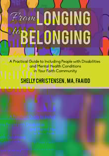 Book cover of From Longing to Belonging: A Practical Guide to Including People with Disabilities and Mental Health Conditions in Your Faith Community