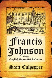 Book cover of Francis Johnson and the English Separatist Influence: The Bishop of Brownism's Life, Writings, and Controversies