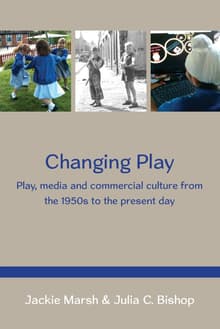 Book cover of Changing Play: Play, Media and Commercial Culture from the 1950s to the Present Day