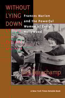 Book cover of Without Lying down: Frances Marion and the Powerful Women of Early Hollywood
