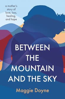 Book cover of Between the Mountain and the Sky: A Mother's Story of Love, Loss, Healing, and Hope