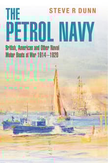 Book cover of The Petrol Navy: British, American and Other Naval Motor Boats at War 1914 - 1920