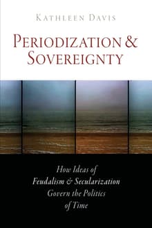 Book cover of Periodization and Sovereignty: How Ideas of Feudalism and Secularization Govern the Politics of Time