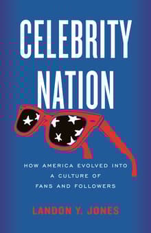 Book cover of Celebrity Nation: How America Evolved into a Culture of Fans and Followers