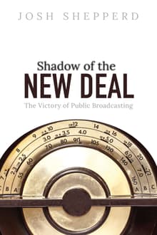 Book cover of Shadow of the New Deal: The Victory of Public Broadcasting