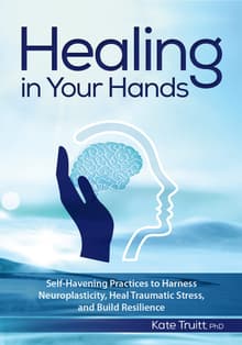 Book cover of Healing In Your Hands: Self-Havening Practices to Harness Neuroplasticity, Heal Traumatic Stress, and Build Resilience