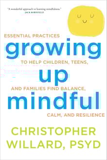 Book cover of Growing Up Mindful: Essential Practices to Help Children, Teens, and Families Find Balance, Calm, and Resilience