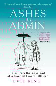 Book cover of Ashes To Admin: Tales from the Caseload of a Council Funeral Officer