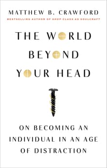 Book cover of The World Beyond Your Head: On Becoming an Individual in an Age of Distraction
