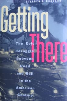Book cover of Getting There: The Epic Struggle between Road and Rail in the American Century