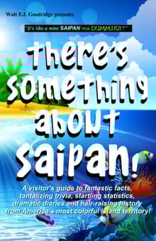 Book cover of There's Something About Saipan! A Visitor’s Guide To Fantastic Facts, Tantalizing Trivia, Startling Statistics, Dramatic Diaries and Hair-raising History From America’s Most Colorful Island Territory!
