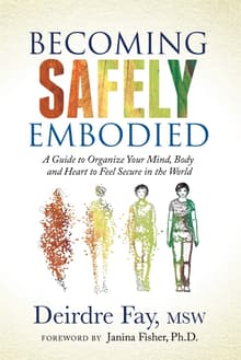 Book cover of Becoming Safely Embodied: A Guide to Organize Your Mind, Body and Heart to Feel Secure in the World