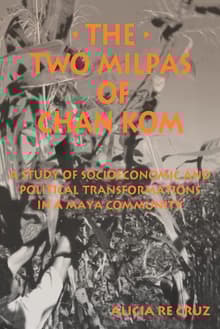 Book cover of The Two Milpas of Chan Kom: Scenarios of a Maya Village Life