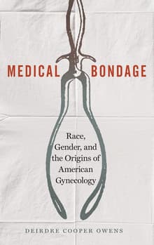 Book cover of Medical Bondage: Race, Gender, and the Origins of American Gynecology