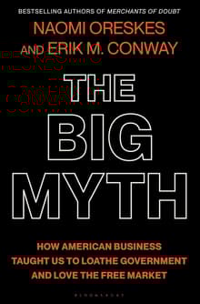 Book cover of The Big Myth: How American Business Taught Us to Loathe Government and Love the Free Market