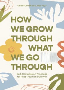 Book cover of How We Grow Through What We Go Through: Self-Compassion Practices for Post-Traumatic Growth
