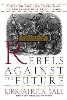 Book cover of Rebels Against the Future: The Luddites and Their War on the Industrial Revolution: Lessons for the Computer Age