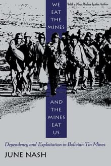Book cover of We Eat the Mines and the Mines Eat Us: Dependency and Exploitation in Bolivian Tin Mines