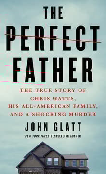 Book cover of The Perfect Father: The True Story of Chris Watts, His All-American Family, and a Shocking Murder