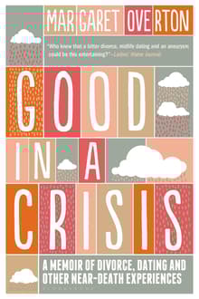 Book cover of Good in a Crisis: A Memoir of Divorce, Dating, and Other Near-Death Experiences