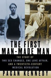 Book cover of The First Man-Made Man: The Story of Two Sex Changes, One Love Affair, and a Twentieth-Century Medical Revolution