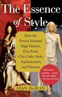 Book cover of The Essence of Style: How the French Invented High Fashion, Fine Food, Chic Cafes, Style, Sophistication, and Glamour