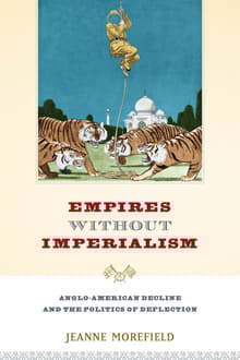 Book cover of Empires Without Imperialism: Anglo-American Decline and the Politics of Deflection