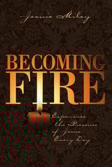 Book cover of Becoming Fire: Experience the Presence of Jesus Every Day