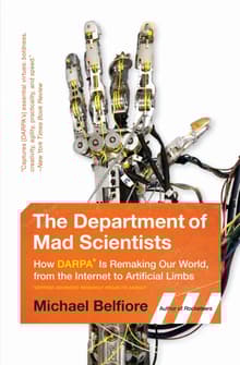 Book cover of The Department of Mad Scientists: How DARPA Is Remaking Our World, from the Internet to Artificial Limbs