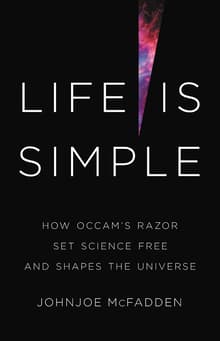 Book cover of Life Is Simple: How Occam's Razor Set Science Free and Shapes the Universe