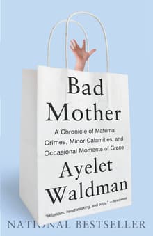 Book cover of Bad Mother: A Chronicle of Maternal Crimes, Minor Calamities, and Occasional Moments of Grace