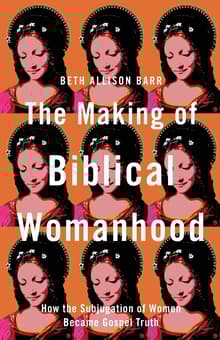 Book cover of The Making of Biblical Womanhood: How the Subjugation of Women Became Gospel Truth