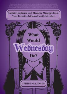 Book cover of What Would Wednesday Do?: Gothic Guidance and Macabre Musings from Your Favorite Addams Family Member