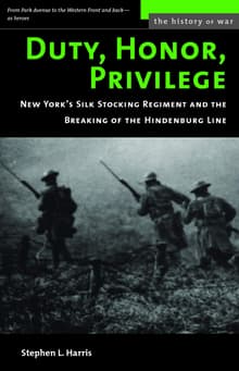 Book cover of Duty, Honor, Privilege: New York City's Silk Stocking Regiment and the Breaking of the Hindenburg Line