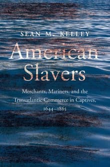 Book cover of American Slavers: Merchants, Mariners, and the Transatlantic Commerce in Captives, 1644-1865