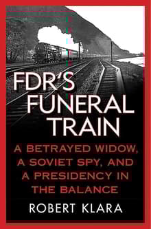 Book cover of FDR's Funeral Train: A Betrayed Widow, a Soviet Spy, and a Presidency in the Balance