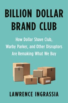 Book cover of Billion Dollar Brand Club: How Dollar Shave Club, Warby Parker, and Other Disruptors Are Remaking What We Buy