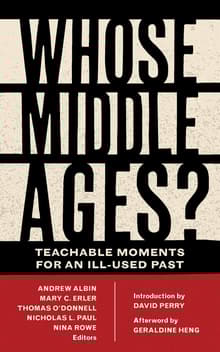 Book cover of Whose Middle Ages? Teachable Moments for an Ill-Used Past