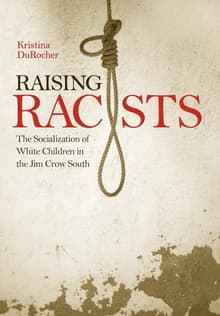 Book cover of Raising Racists: The Socialization of White Children in the Jim Crow South
