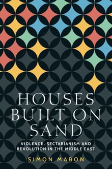 Book cover of Houses Built on Sand: Violence, Sectarianism and Revolution in the Middle East