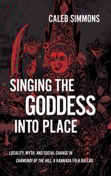 Book cover of Singing the Goddess into Place: Locality, Myth, and Social Change in Chamundi of the Hill, a Kannada Folk Ballad