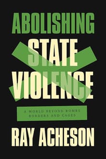 Book cover of Abolishing State Violence: A World Beyond Bombs, Borders, and Cages