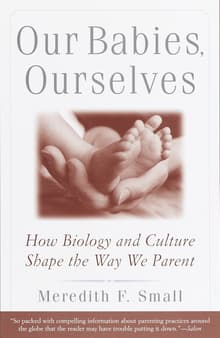 Book cover of Our Babies, Ourselves: How Biology and Culture Shape the Way We Parent
